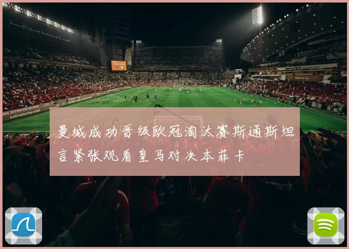 曼城成功晋级欧冠淘汰赛斯通斯坦言紧张观看皇马对决本菲卡