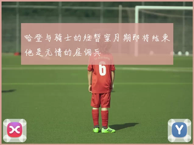 哈登与骑士的短暂蜜月期即将结束他是无情的雇佣兵